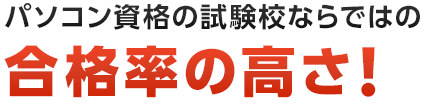 パソコン資格試験校ならではの合格率の高さ！