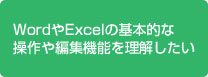 WordやExcelの基本的な操作や編集機能を理解したい